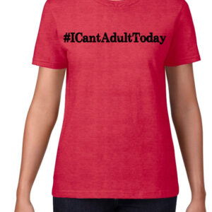 #ICantAdultToday Woman's T-Shirt